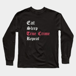 Eat Sleep True Crime Repeat Long Sleeve T-Shirt